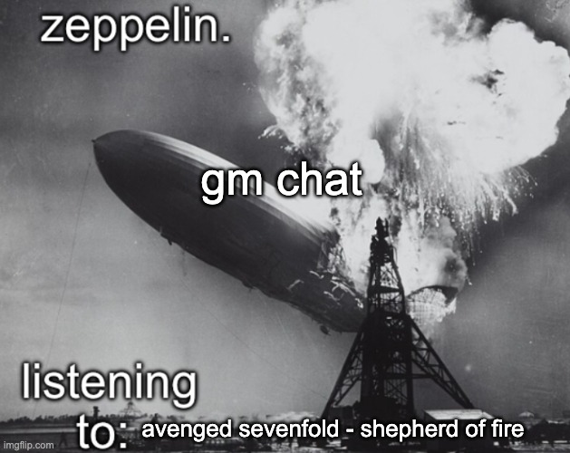 zeppelin announcement temp | gm chat; avenged sevenfold - shepherd of fire | image tagged in zeppelin announcement temp | made w/ Imgflip meme maker