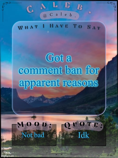 Sitewide | Got a comment ban for apparent reasons; Not bad; Idk | image tagged in caleb announcement template 2024 | made w/ Imgflip meme maker