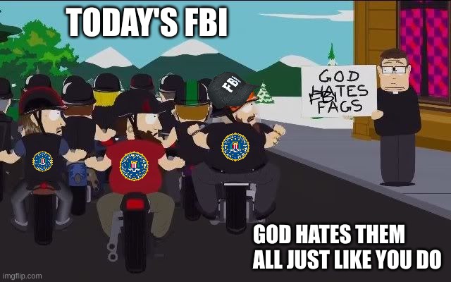 TODAY'S FBI GOD HATES THEM ALL JUST LIKE YOU DO FBI | made w/ Imgflip meme maker