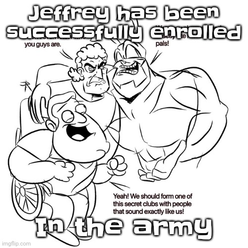 Memechat for proof | Jeffrey has been successfully enrolled; In the army | image tagged in real | made w/ Imgflip meme maker
