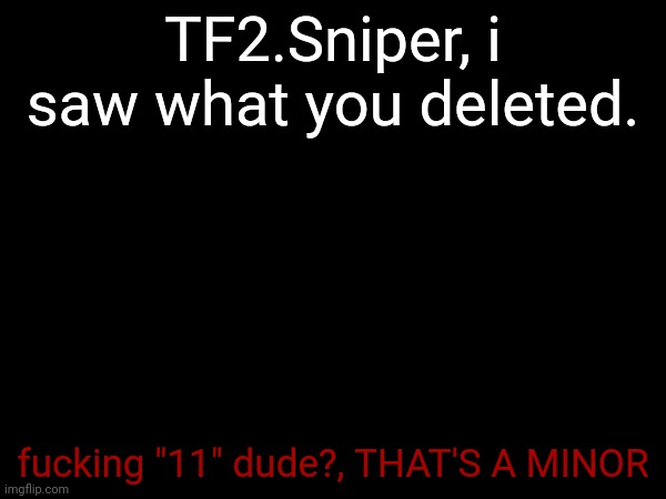 TF2.Sniper, i saw what you deleted. fucking "11" dude?, THAT'S A MINOR | made w/ Imgflip meme maker