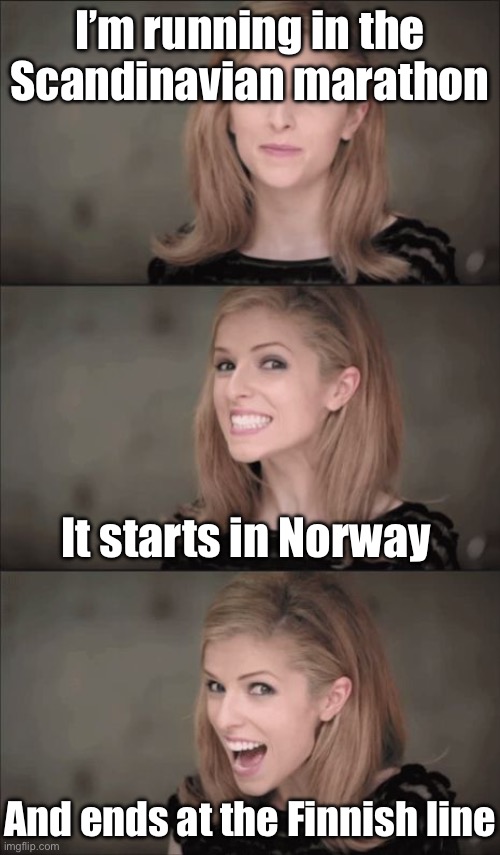 Cold Marathon | I’m running in the Scandinavian marathon; It starts in Norway; And ends at the Finnish line | image tagged in memes,bad pun anna kendrick,norway,finished,marathon | made w/ Imgflip meme maker