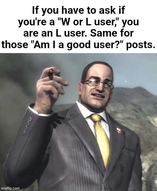 Dwvjzbwlxbwixboqnxoqbxiqbz | If you have to ask if you're a "W or L user," you are an L user. Same for those "Am I a good user?" posts. | image tagged in armstrong announces announcments | made w/ Imgflip meme maker