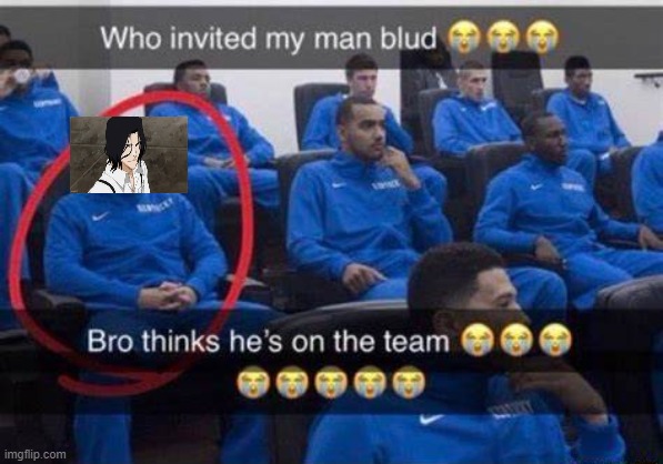 Bro thinks he's on the team | image tagged in bro thinks he's on the team | made w/ Imgflip meme maker