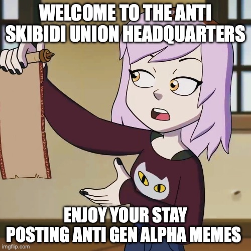 Amity Presenting Scroll | WELCOME TO THE ANTI SKIBIDI UNION HEADQUARTERS; ENJOY YOUR STAY POSTING ANTI GEN ALPHA MEMES | image tagged in amity presenting scroll | made w/ Imgflip meme maker