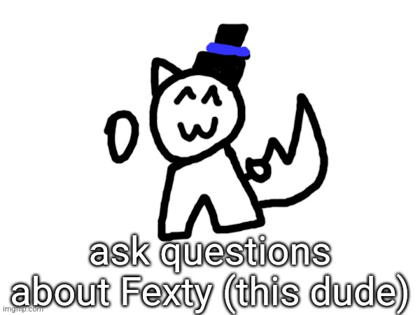 ask questions about Fexty (this dude) | made w/ Imgflip meme maker