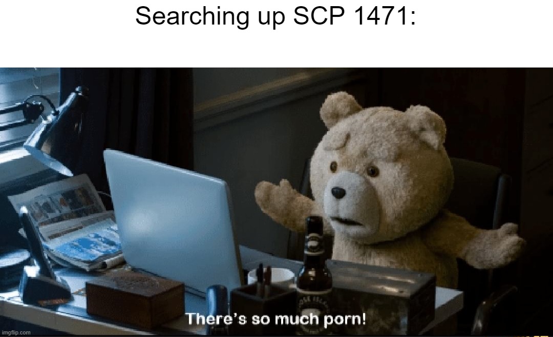 There's so much porn! | Searching up SCP 1471: | image tagged in there's so much porn | made w/ Imgflip meme maker