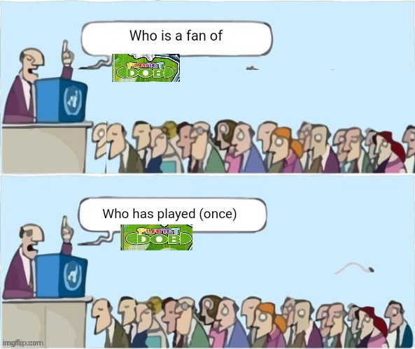 People Raising Hands | Who is a fan of; Who has played (once) | image tagged in people raising hands | made w/ Imgflip meme maker