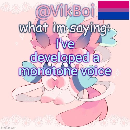 Vik's Sylveon Temp | I've developed a monotone voice | image tagged in vik's sylveon temp | made w/ Imgflip meme maker