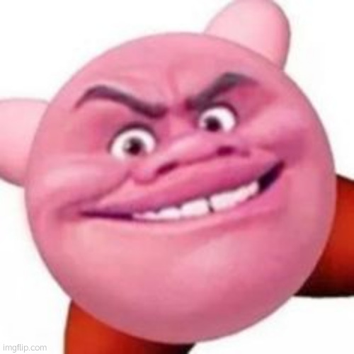 kirby maoi isn't real he can't hurt you | image tagged in slay | made w/ Imgflip meme maker