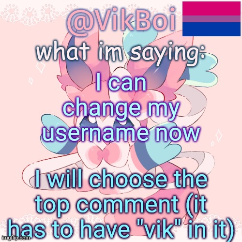 Vik's Sylveon Temp | I can change my username now; I will choose the top comment (it has to have "vik" in it) | image tagged in vik's sylveon temp | made w/ Imgflip meme maker