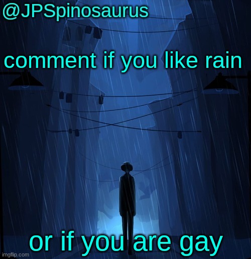 JPSpinosaurus LN announcement temp | comment if you like rain; or if you are gay | image tagged in jpspinosaurus ln announcement temp | made w/ Imgflip meme maker