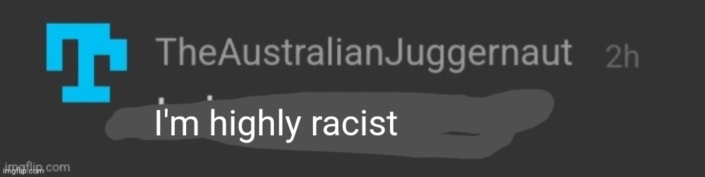 He said this! | I'm highly racist | made w/ Imgflip meme maker