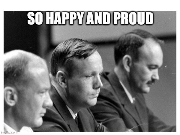 Moon landing | SO HAPPY AND PROUD | image tagged in moon landing | made w/ Imgflip meme maker