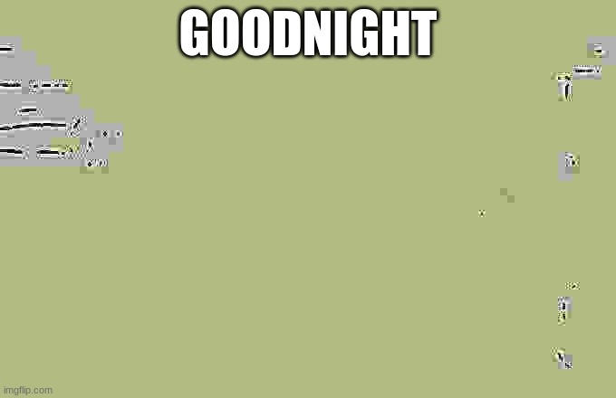 see you tomorrow | GOODNIGHT | image tagged in mocking sponebob | made w/ Imgflip meme maker