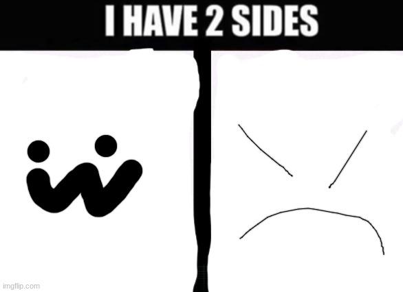 i have 2 sides | image tagged in i have 2 sides | made w/ Imgflip meme maker