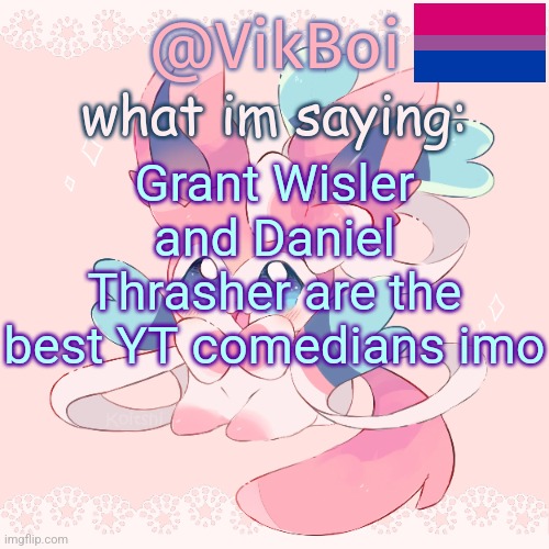 Vik's Sylveon Temp | Grant Wisler and Daniel Thrasher are the best YT comedians imo | image tagged in vik's sylveon temp | made w/ Imgflip meme maker