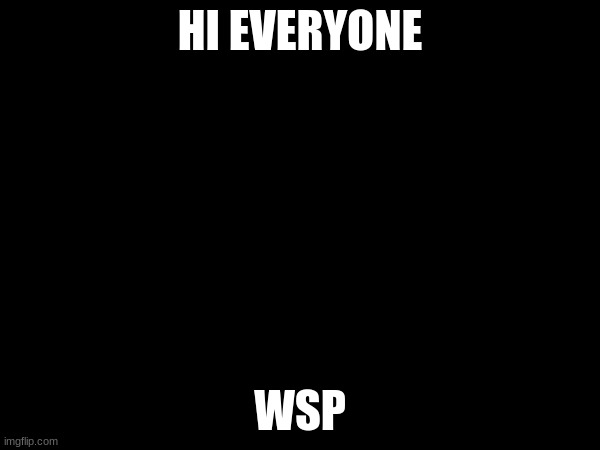 HI EVERYONE; WSP | made w/ Imgflip meme maker