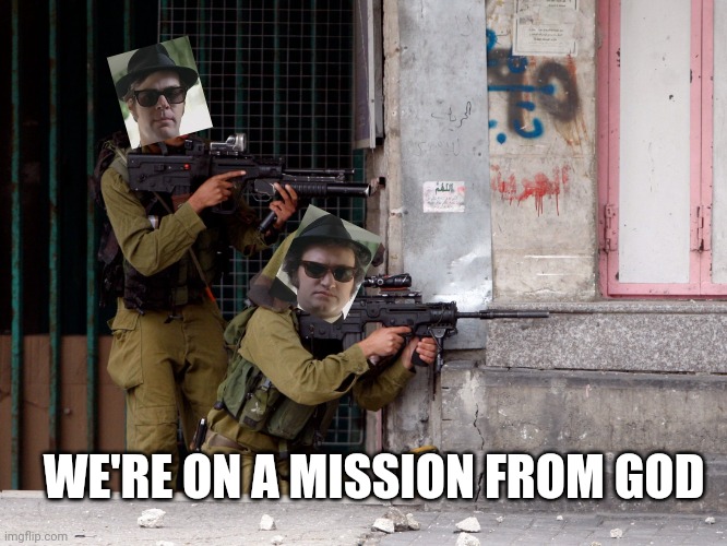 IDF | WE'RE ON A MISSION FROM GOD | image tagged in idf | made w/ Imgflip meme maker