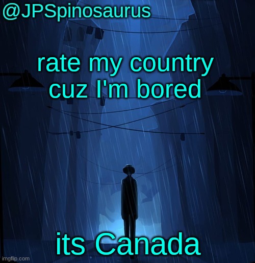 JPSpinosaurus LN announcement temp | rate my country cuz I'm bored; its Canada | image tagged in jpspinosaurus ln announcement temp | made w/ Imgflip meme maker