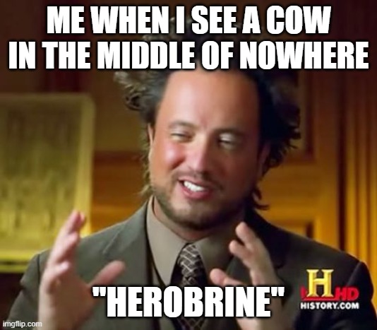 herobrine | ME WHEN I SEE A COW IN THE MIDDLE OF NOWHERE; "HEROBRINE" | image tagged in memes,ancient aliens,herobrine | made w/ Imgflip meme maker