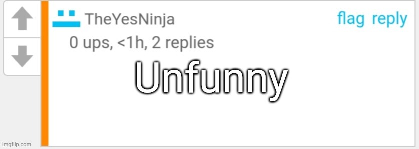 TheClownNinja says | Unfunny | image tagged in theclownninja says | made w/ Imgflip meme maker