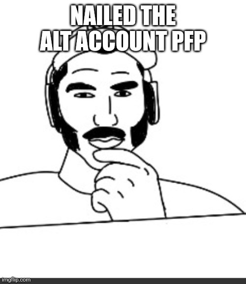 Jshlatt woejack | NAILED THE ALT ACCOUNT PFP | image tagged in jshlatt woejack | made w/ Imgflip meme maker