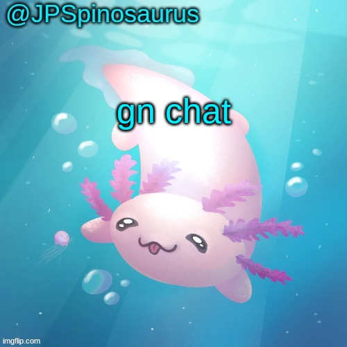 JPSpinosaurus axolotl temp v2 | gn chat | image tagged in jpspinosaurus axolotl temp v2 | made w/ Imgflip meme maker