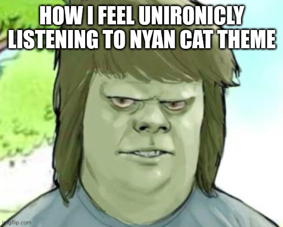 HOW I FEEL UNIRONICLY LISTENING TO NYAN CAT THEME | made w/ Imgflip meme maker