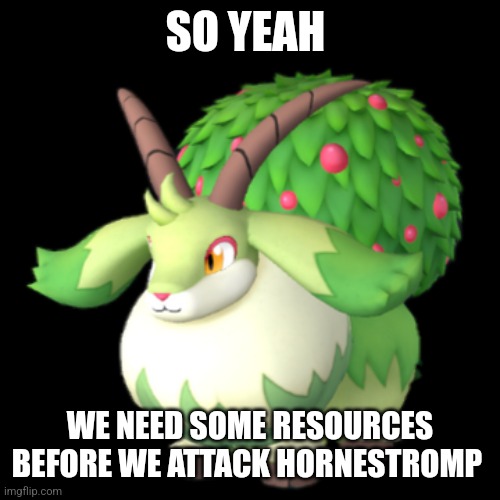 Caprity | SO YEAH; WE NEED SOME RESOURCES BEFORE WE ATTACK HORNESTROMP | image tagged in caprity | made w/ Imgflip meme maker