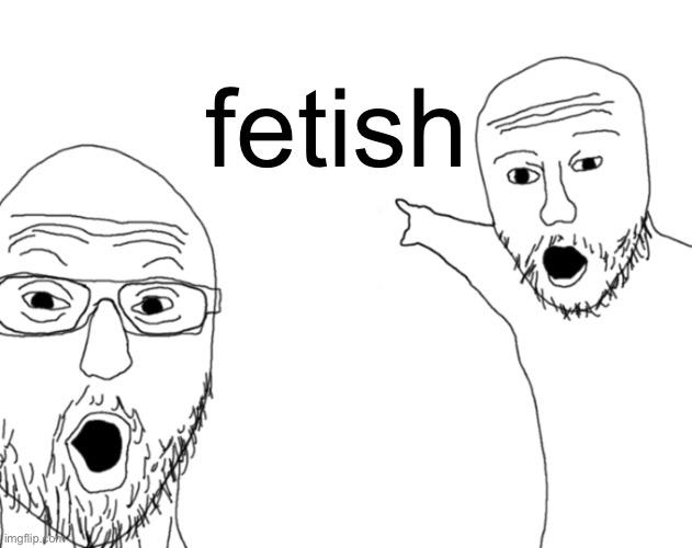 yoooooo | fetish | image tagged in yoooooo | made w/ Imgflip meme maker