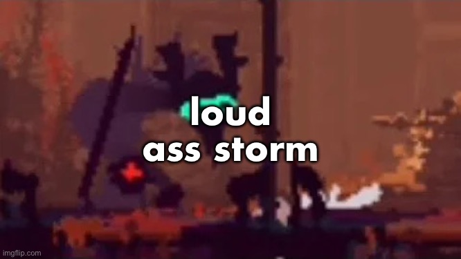 sopping | loud ass storm | image tagged in sopping | made w/ Imgflip meme maker