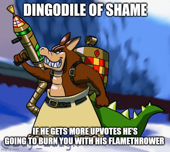 DINGODILE OF SHAME IF HE GETS MORE UPVOTES HE'S GOING TO BURN YOU WITH HIS FLAMETHROWER | made w/ Imgflip meme maker