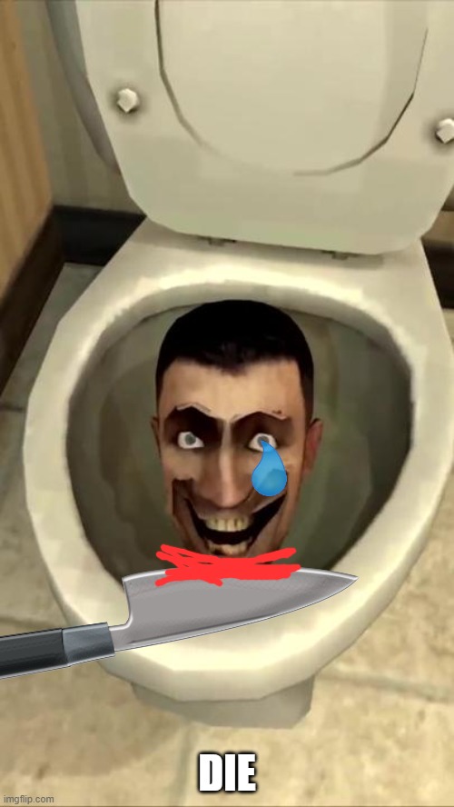 skibidi toilet die | DIE | image tagged in skibidi toilet,die | made w/ Imgflip meme maker