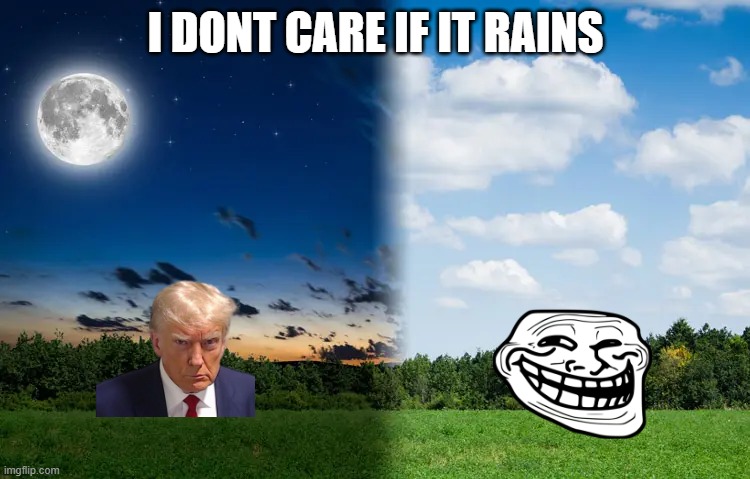 i dont care if it rains | I DONT CARE IF IT RAINS | image tagged in night vs day,i dont care,if it,rains | made w/ Imgflip meme maker