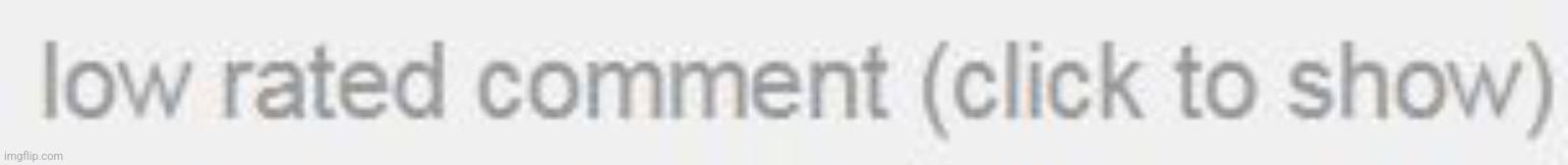 Low Rated Comment | image tagged in low rated comment | made w/ Imgflip meme maker