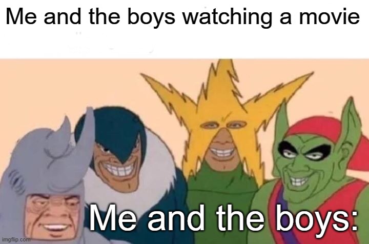 the boys | Me and the boys watching a movie; Me and the boys: | image tagged in memes,me and the boys | made w/ Imgflip meme maker