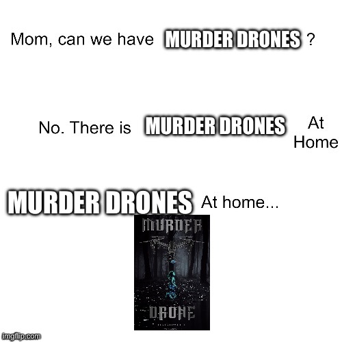 They spent 2.5m on their budget. Murder Drones spent (UNDETERMINED) on their budget. Great success. | MURDER DRONES; MURDER DRONES; MURDER DRONES | image tagged in mom can we have | made w/ Imgflip meme maker