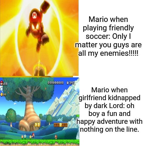 I never noticed this until now | Mario when playing friendly soccer: Only I matter you guys are all my enemies!!!!! Mario when girlfriend kidnapped by dark Lord: oh boy a fun and happy adventure with nothing on the line. | image tagged in memes,drake hotline bling | made w/ Imgflip meme maker