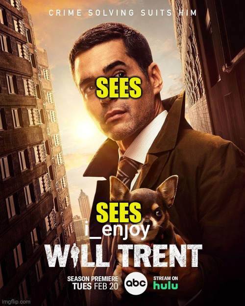 Sees | SEES; SEES | image tagged in i_enjoy_will_trent season 2 announcement template,sees | made w/ Imgflip meme maker