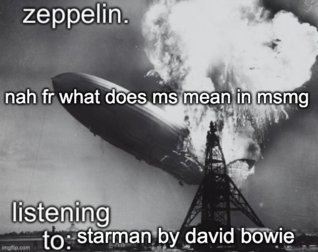 zeppelin announcement temp | nah fr what does ms mean in msmg; starman by david bowie | image tagged in zeppelin announcement temp | made w/ Imgflip meme maker