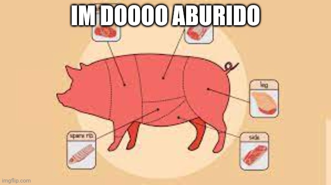 ugh....GM | IM DOOOO ABURIDO | image tagged in porky | made w/ Imgflip meme maker
