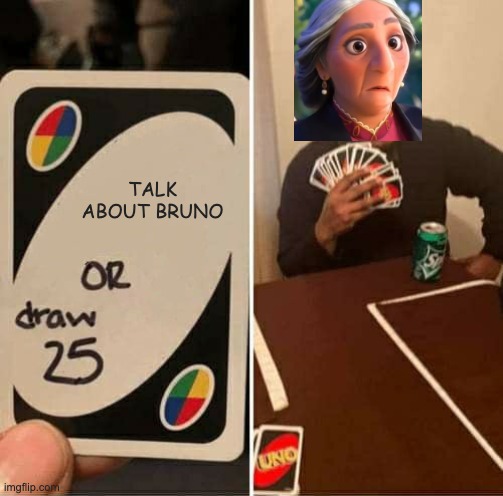 UNO Draw 25 Cards | TALK ABOUT BRUNO | image tagged in memes,uno draw 25 cards | made w/ Imgflip meme maker