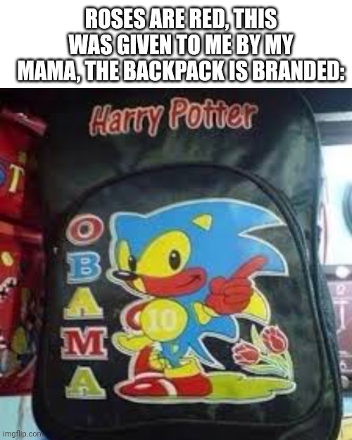 Ah yes, my favorite brand | ROSES ARE RED, THIS WAS GIVEN TO ME BY MY MAMA, THE BACKPACK IS BRANDED: | image tagged in harry potter obama,school | made w/ Imgflip meme maker