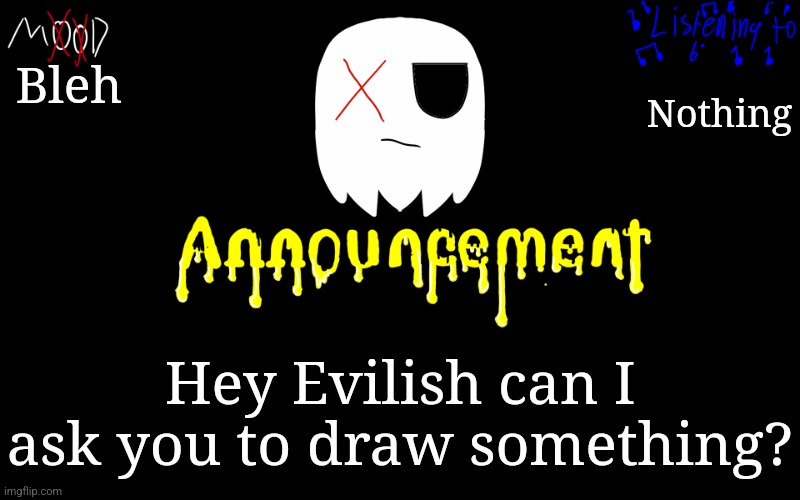 I just want a Rift expression sheet | Bleh; Nothing; Hey Evilish can I ask you to draw something? | image tagged in tiredghostie announcement temp | made w/ Imgflip meme maker