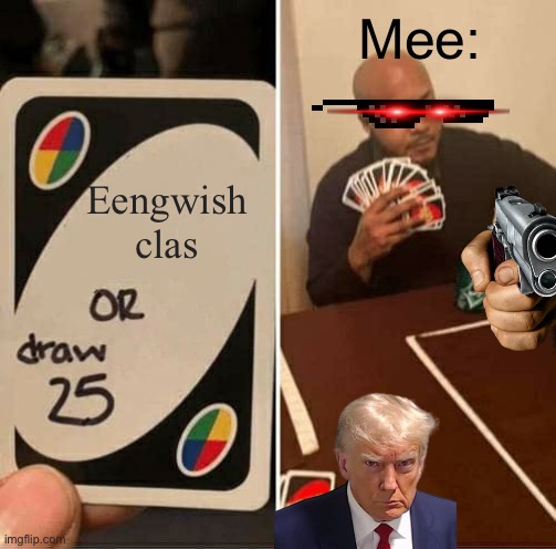 I FUKKIN HAET ENGRISH CLESS | Mee:; Eengwish clas | image tagged in memes,uno draw 25 cards | made w/ Imgflip meme maker