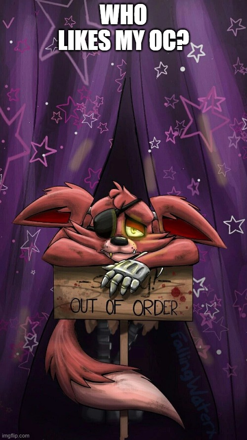 sad foxy | WHO LIKES MY OC? | image tagged in sad foxy | made w/ Imgflip meme maker