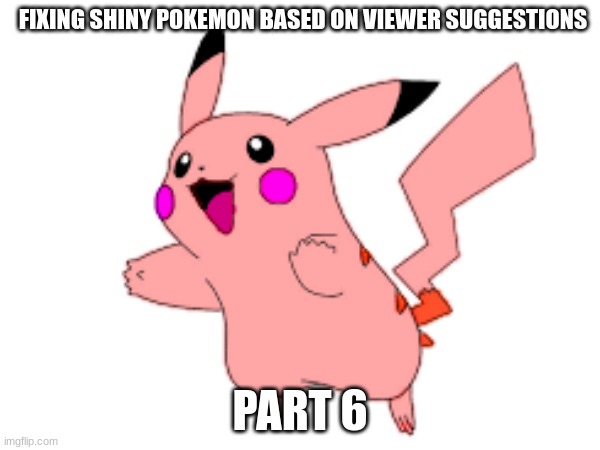 FIXING SHINY POKEMON BASED ON VIEWER SUGGESTIONS; PART 6 | made w/ Imgflip meme maker