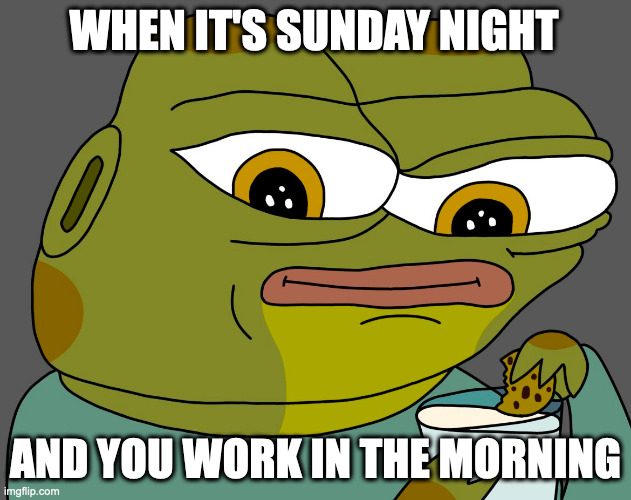 fml | WHEN IT'S SUNDAY NIGHT; AND YOU WORK IN THE MORNING | image tagged in hoppy cookie in milk | made w/ Imgflip meme maker