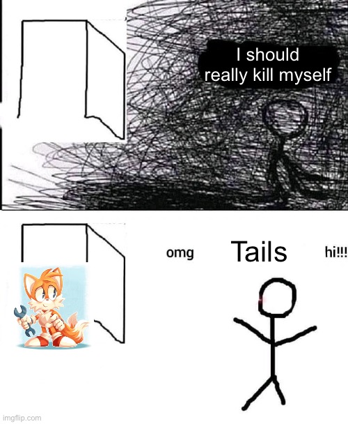 Help I’m obsessed with this cute little guy | I should really kill myself; Tails | image tagged in omg hi | made w/ Imgflip meme maker